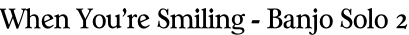 When You’re Smiling - Banjo Solo 2